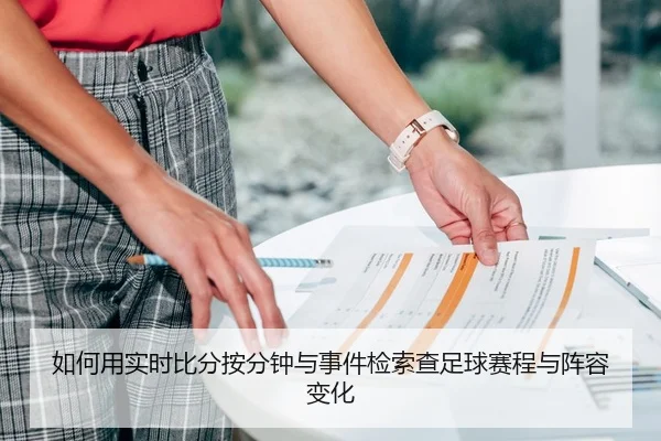 如何用实时比分按分钟与事件检索查足球赛程与阵容变化