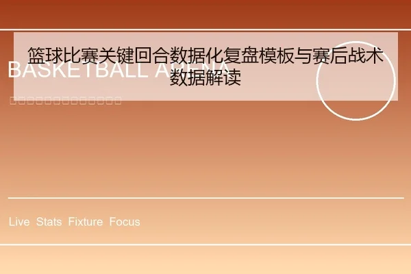 篮球比赛关键回合数据化复盘模板与赛后战术数据解读